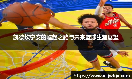 凯德坎宁安的崛起之路与未来篮球生涯展望