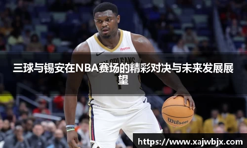 三球与锡安在NBA赛场的精彩对决与未来发展展望
