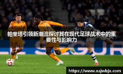 帕奎塔引领新潮流探讨其在现代足球战术中的重要性与影响力
