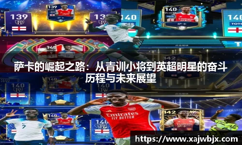 萨卡的崛起之路：从青训小将到英超明星的奋斗历程与未来展望