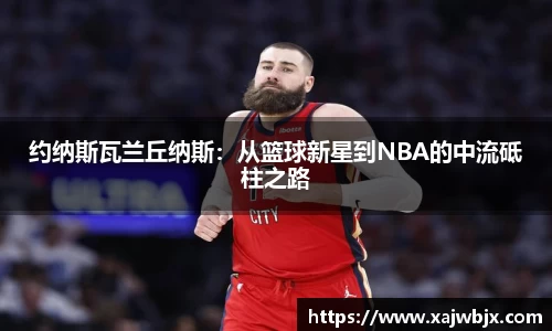 约纳斯瓦兰丘纳斯：从篮球新星到NBA的中流砥柱之路