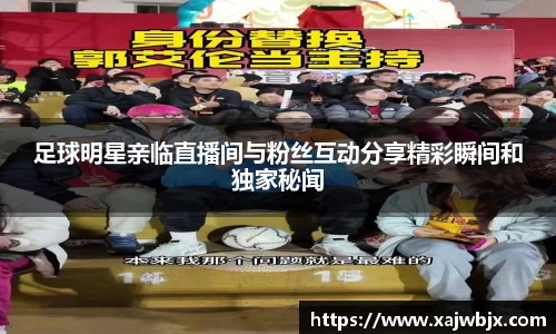 足球明星亲临直播间与粉丝互动分享精彩瞬间和独家秘闻