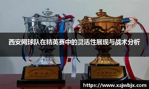 西安网球队在精英赛中的灵活性展现与战术分析